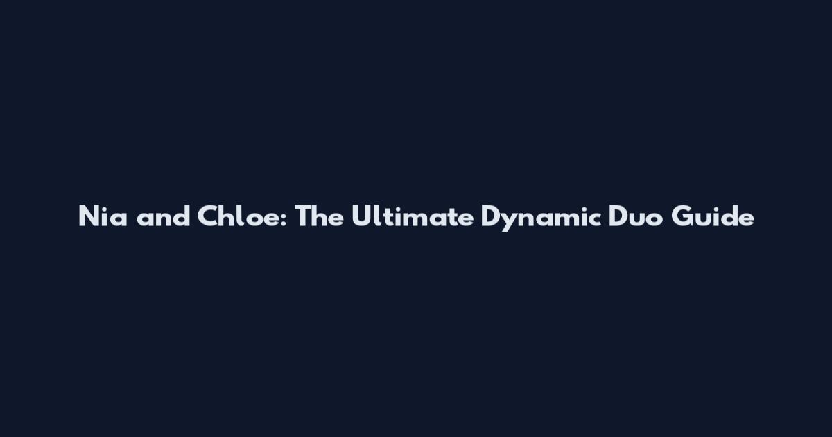 Nia and Chloe: The Ultimate Dynamic Duo Guide