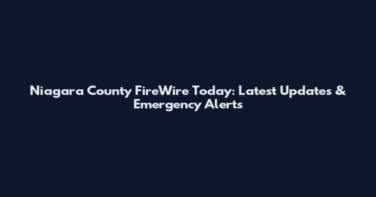 Niagara County FireWire Today: Latest Updates & Emergency Alerts