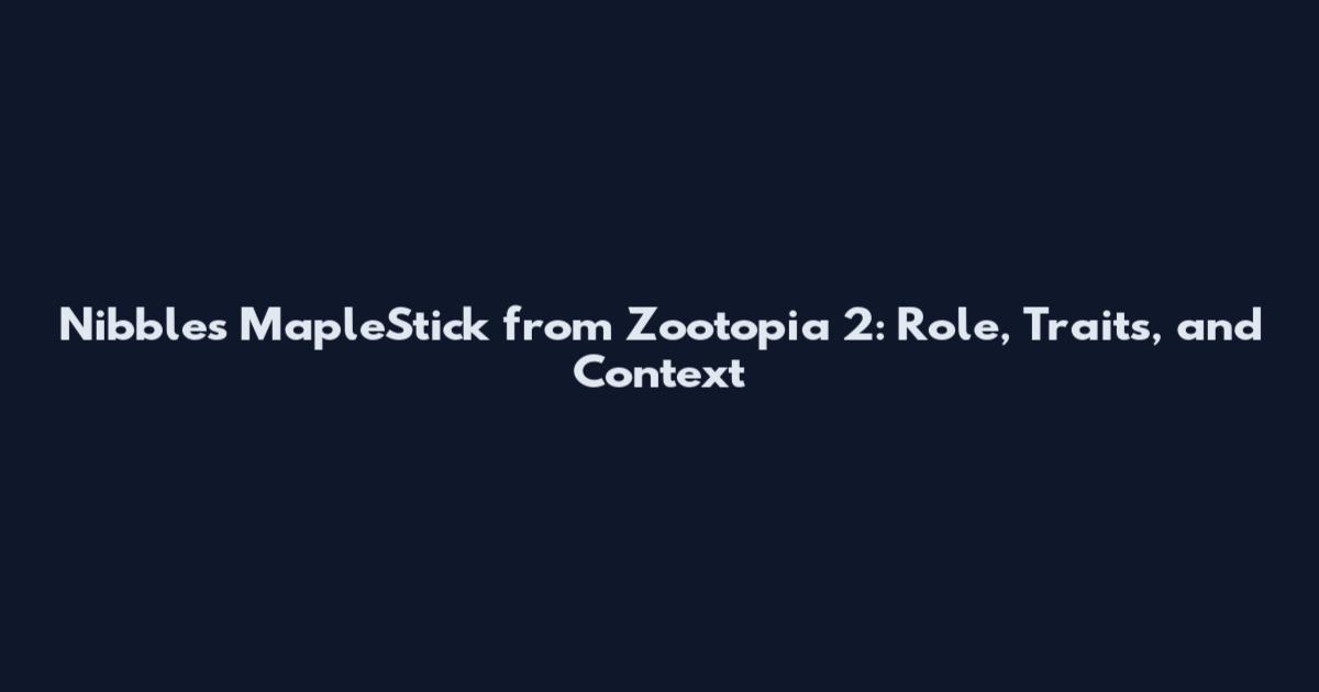 Nibbles MapleStick from Zootopia 2: Role, Traits, and Context