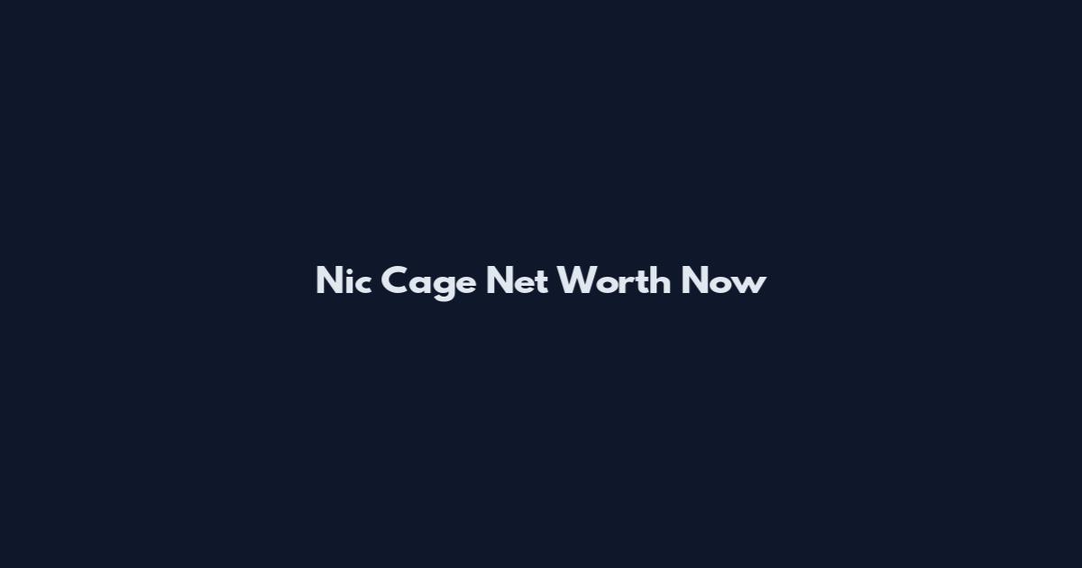 Nic Cage Net Worth Now