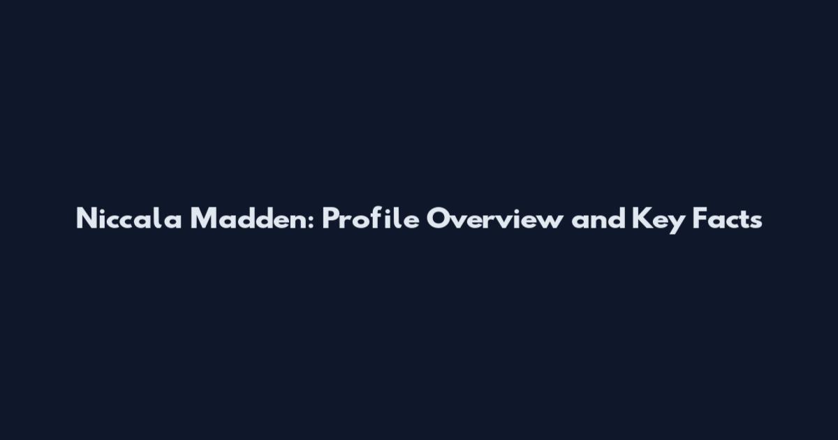 Niccala Madden: Profile Overview and Key Facts