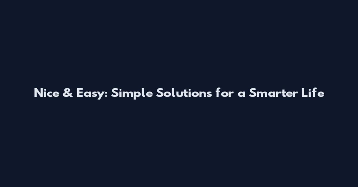Nice & Easy: Simple Solutions for a Smarter Life