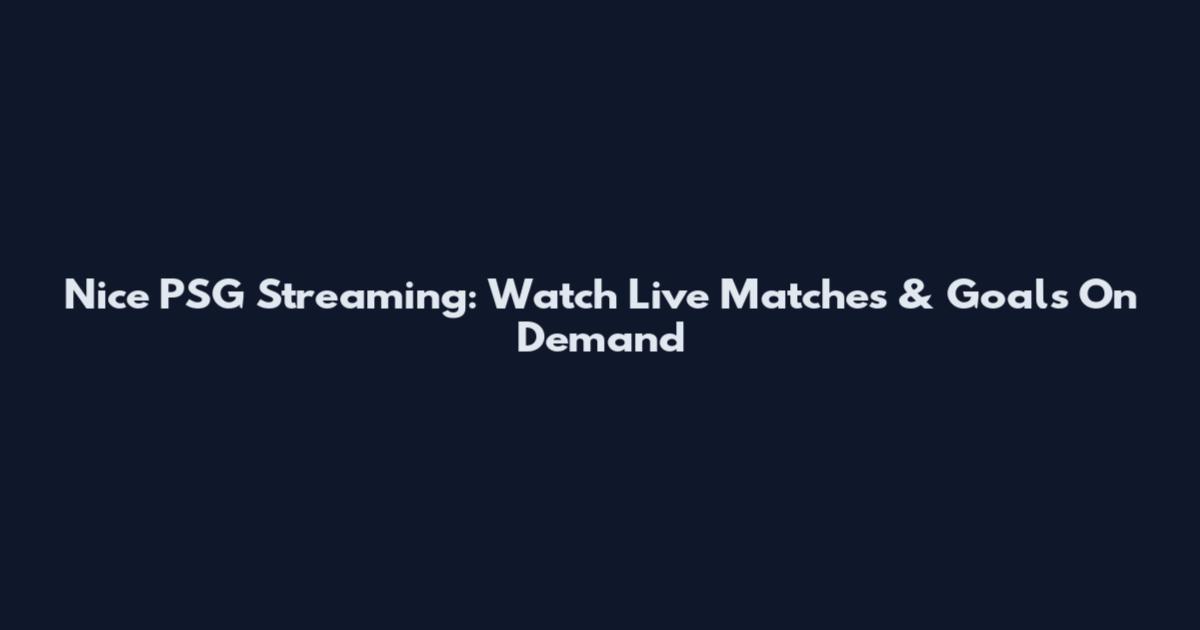 Nice PSG Streaming: Watch Live Matches & Goals On Demand