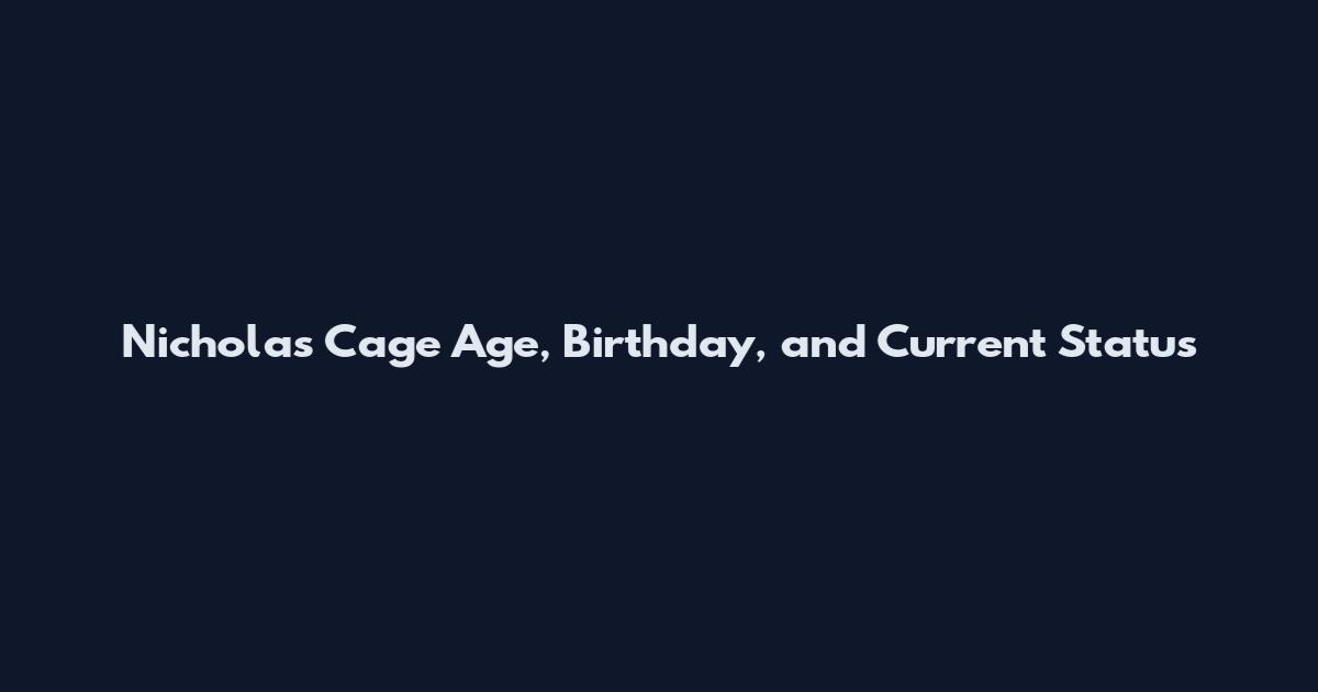 Nicholas Cage Age, Birthday, and Current Status