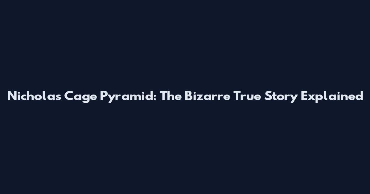 Nicholas Cage Pyramid: The Bizarre True Story Explained