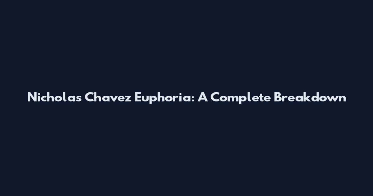 Nicholas Chavez Euphoria: A Complete Breakdown