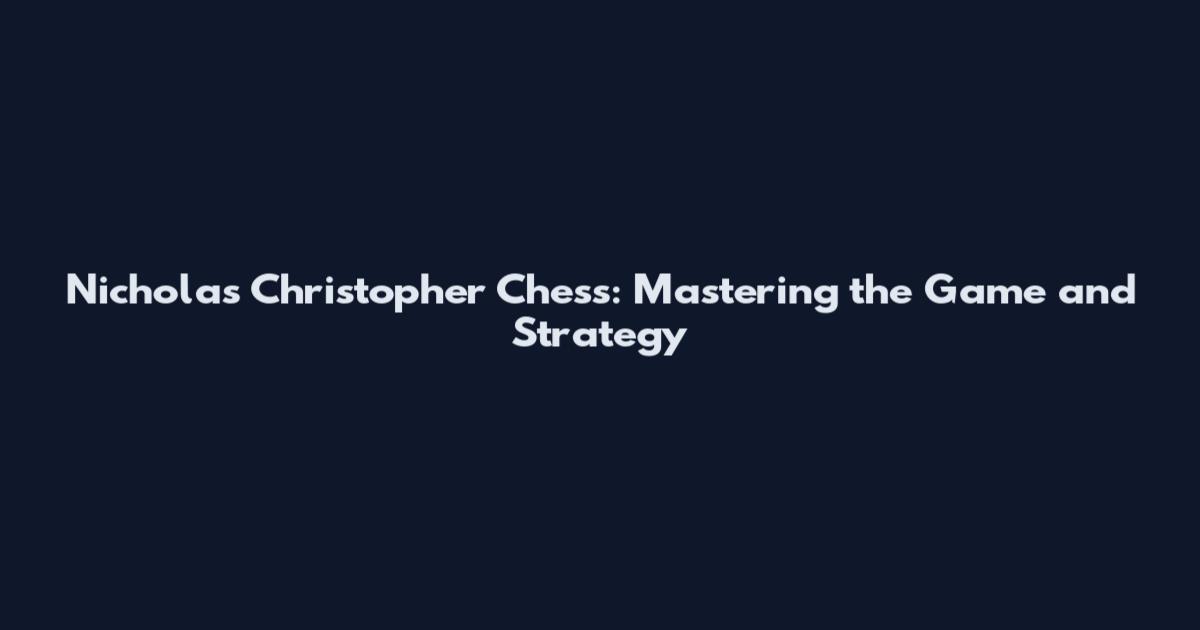 Nicholas Christopher Chess: Mastering the Game and Strategy