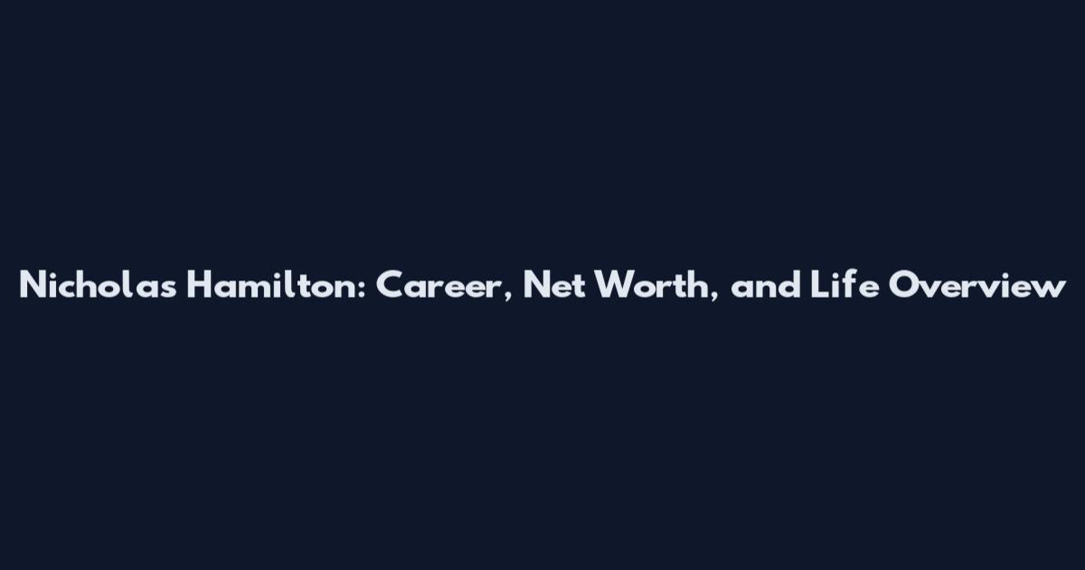 Nicholas Hamilton: Career, Net Worth, and Life Overview