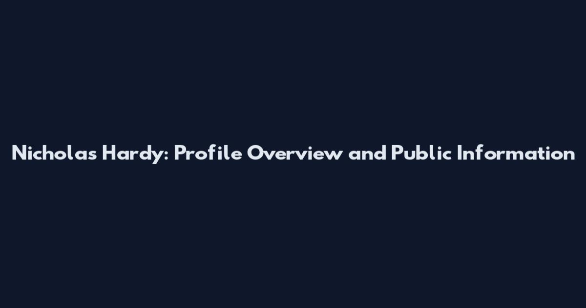 Nicholas Hardy: Profile Overview and Public Information