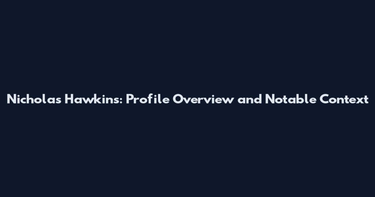 Nicholas Hawkins: Profile Overview and Notable Context