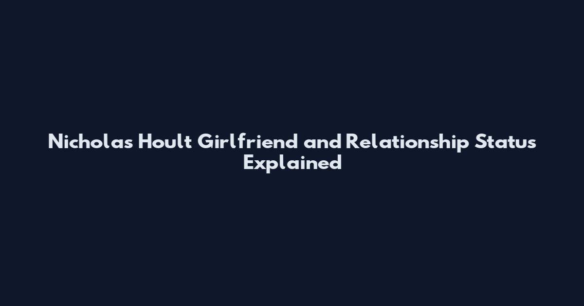 Nicholas Hoult Girlfriend and Relationship Status Explained