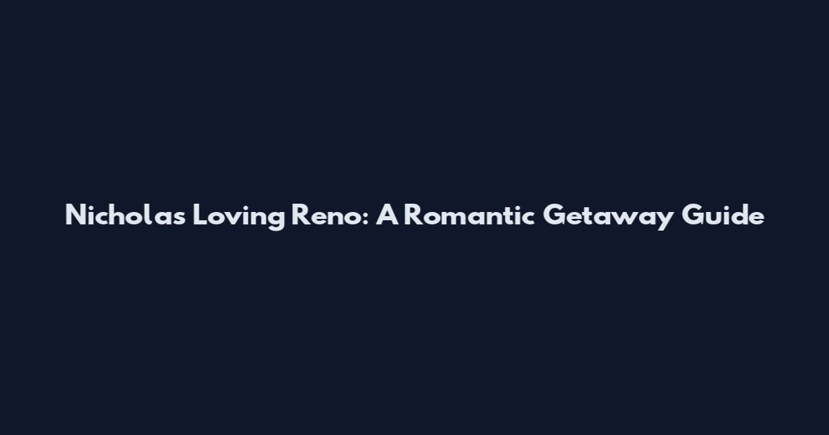 Nicholas Loving Reno: A Romantic Getaway Guide
