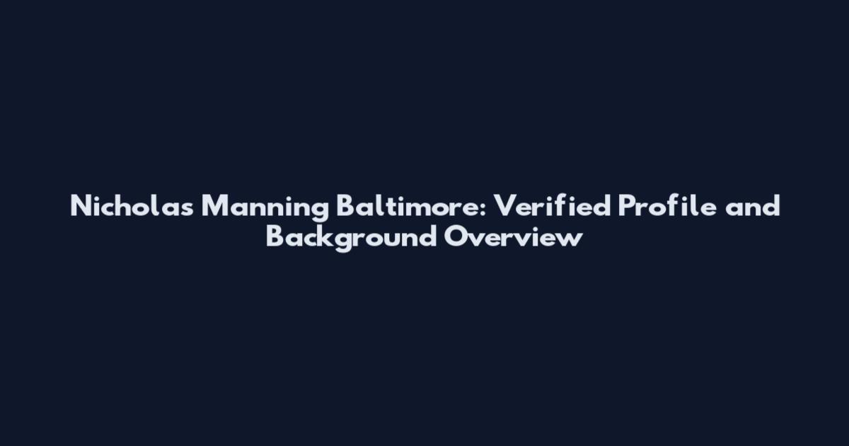 Nicholas Manning Baltimore: Verified Profile and Background Overview