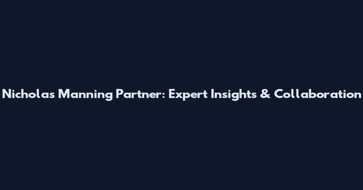 Nicholas Manning Partner: Expert Insights & Collaboration