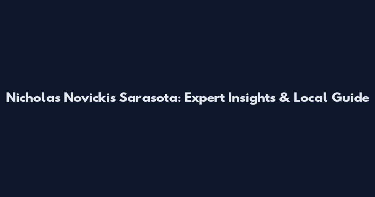 Nicholas Novickis Sarasota: Expert Insights & Local Guide