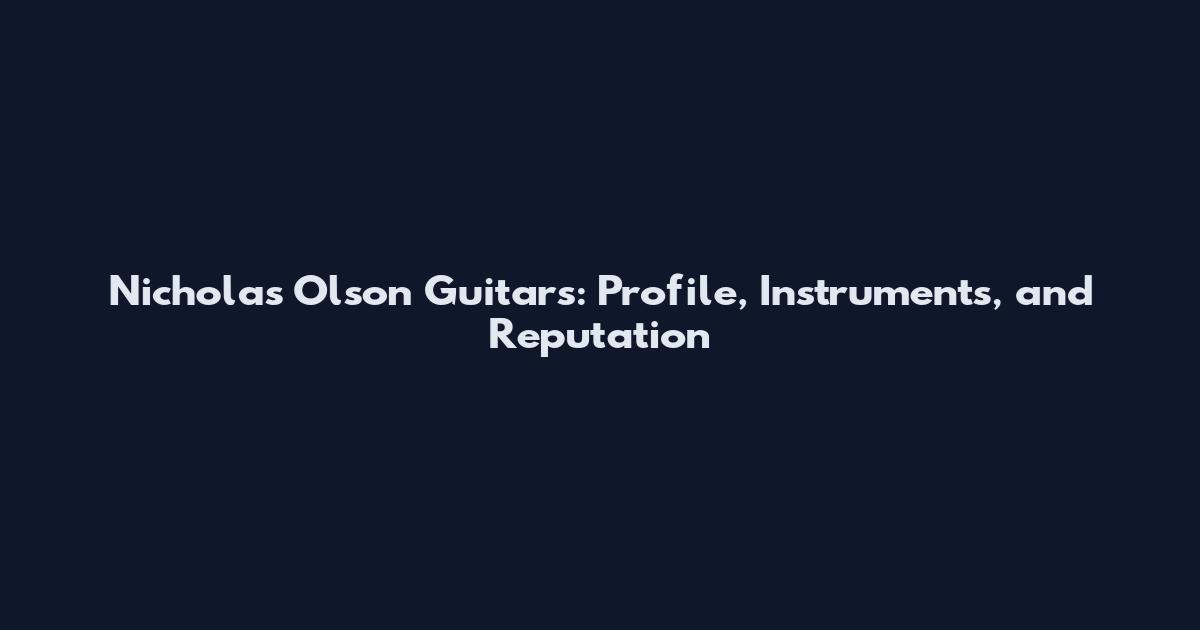 Nicholas Olson Guitars: Profile, Instruments, and Reputation