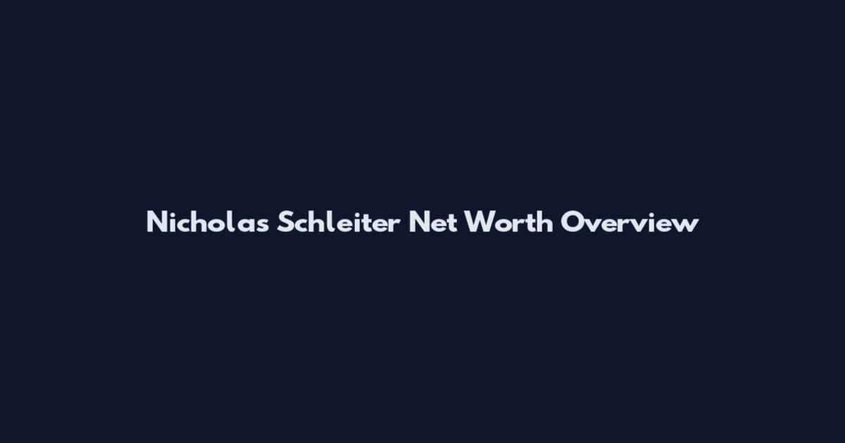 Nicholas Schleiter Net Worth Overview