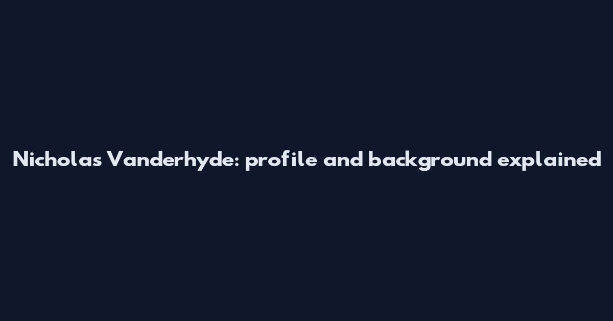 Nicholas Vanderhyde: profile and background explained