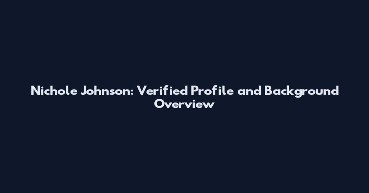 Nichole Johnson: Verified Profile and Background Overview