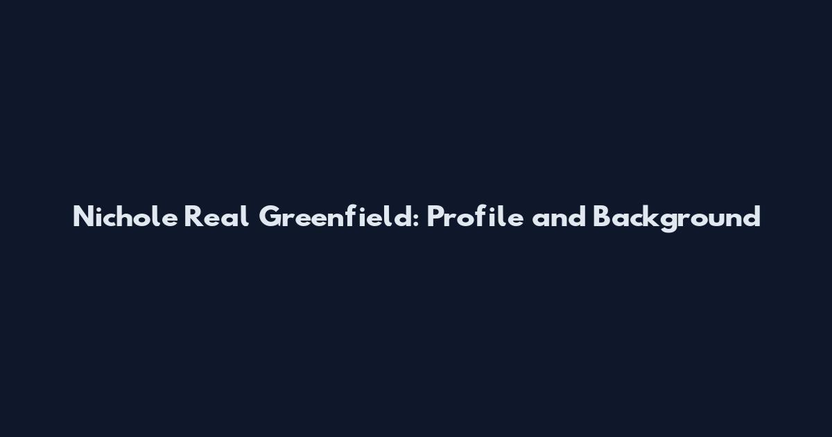 Nichole Real Greenfield: Profile and Background