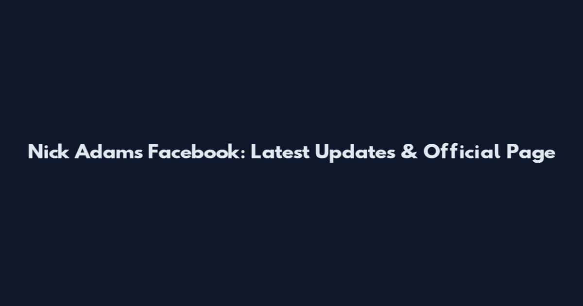 Nick Adams Facebook: Latest Updates & Official Page