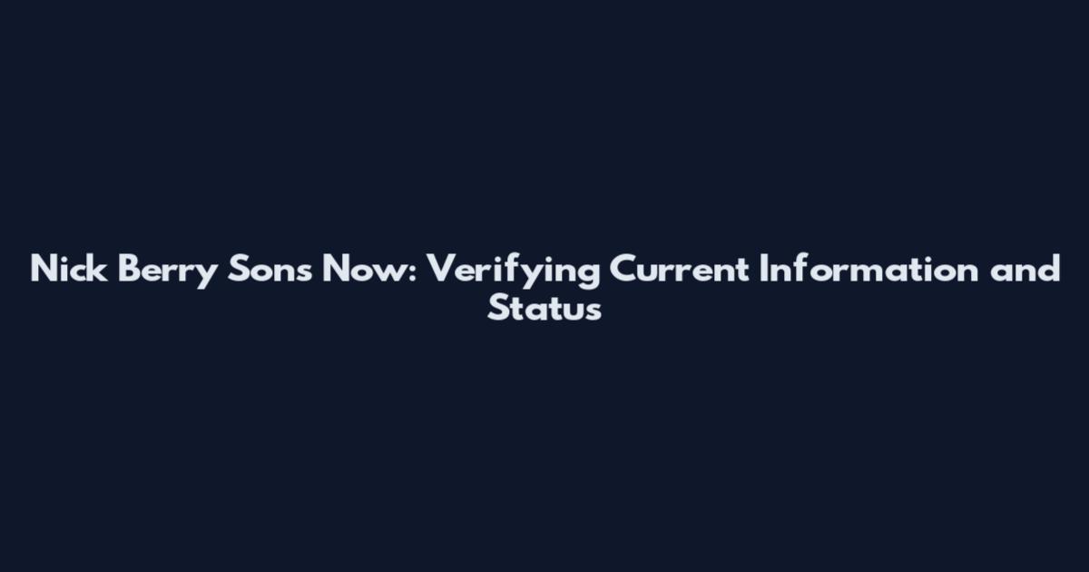 Nick Berry Sons Now: Verifying Current Information and Status