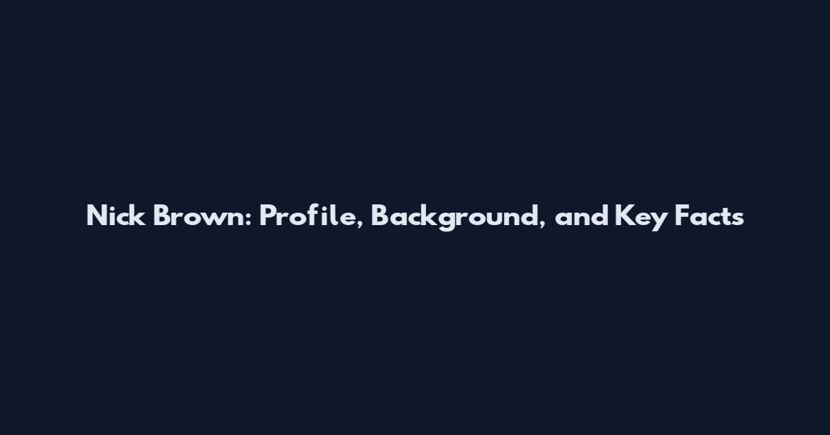 Nick Brown: Profile, Background, and Key Facts