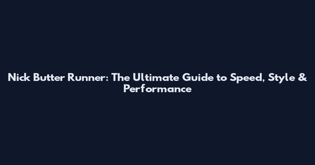 Nick Butter Runner: The Ultimate Guide to Speed, Style & Performance