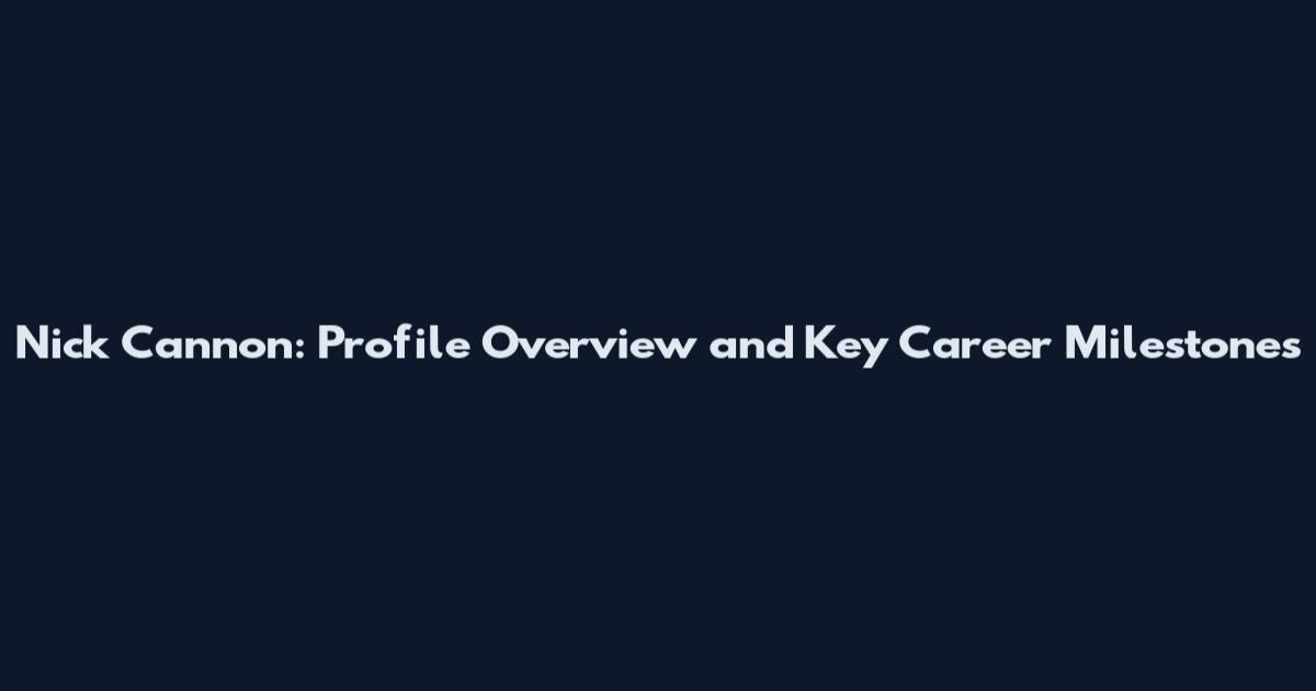 Nick Cannon: Profile Overview and Key Career Milestones