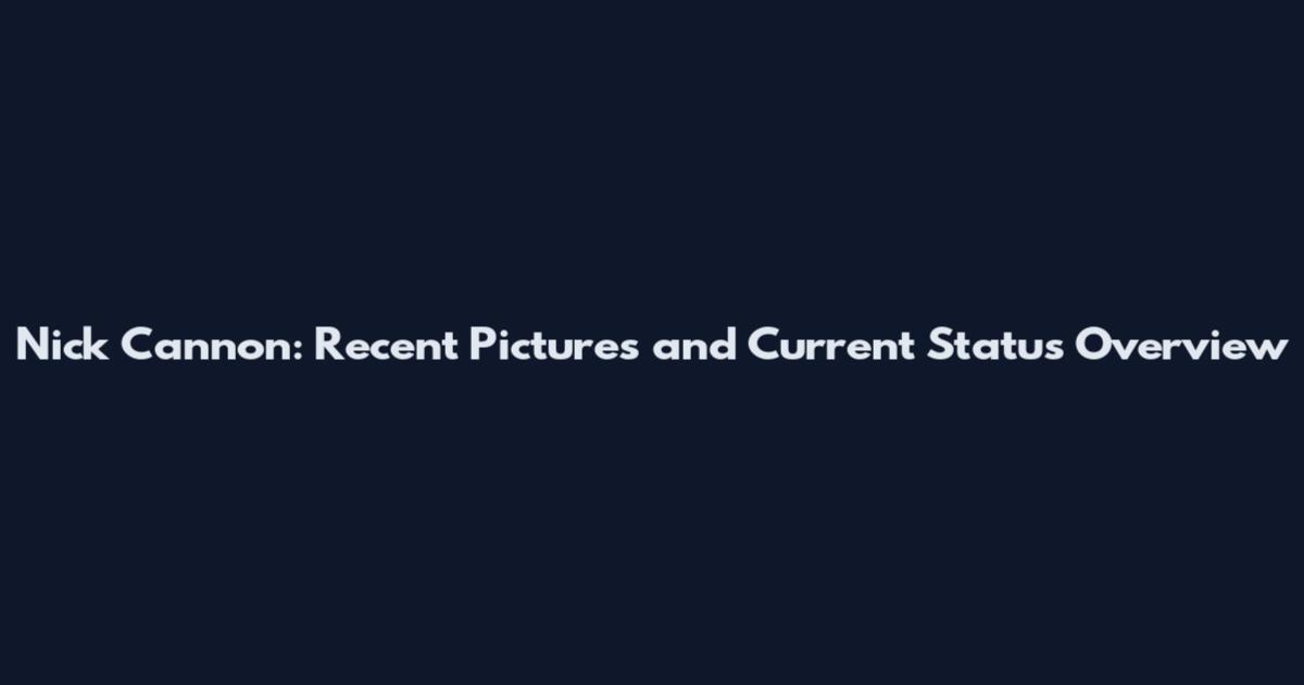 Nick Cannon: Recent Pictures and Current Status Overview