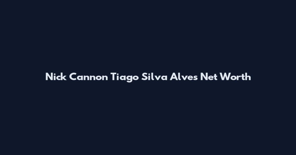Nick Cannon Tiago Silva Alves Net Worth
