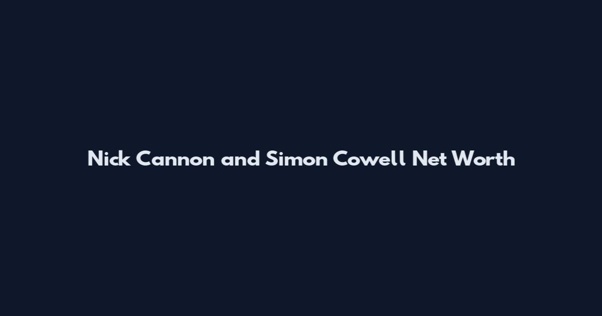 Nick Cannon and Simon Cowell Net Worth