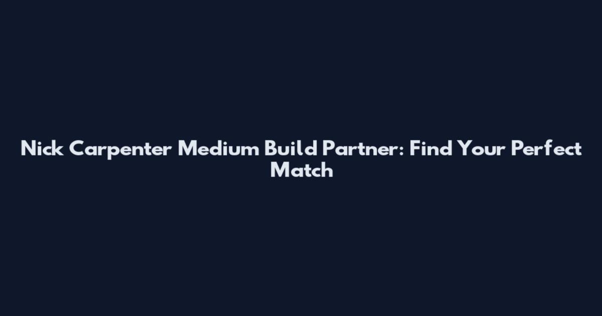 Nick Carpenter Medium Build Partner: Find Your Perfect Match