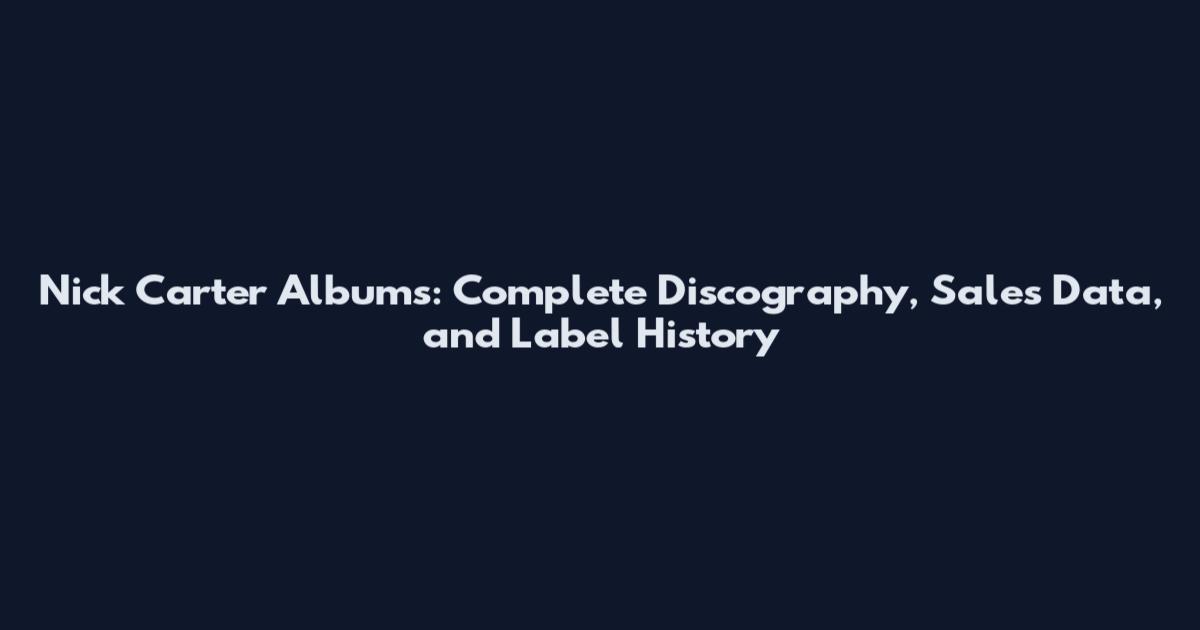 Nick Carter Albums: Complete Discography, Sales Data, and Label History