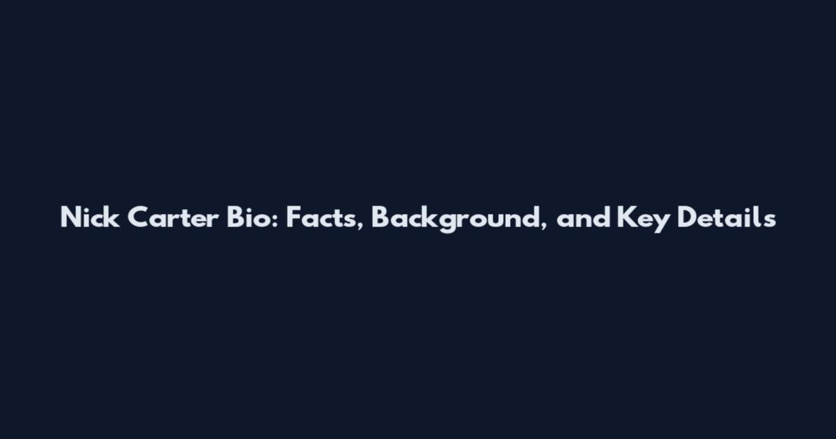 Nick Carter Bio: Facts, Background, and Key Details