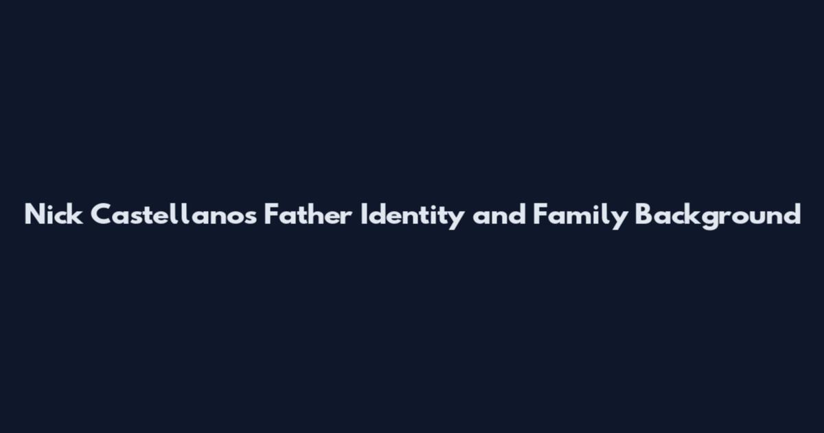 Nick Castellanos Father Identity and Family Background