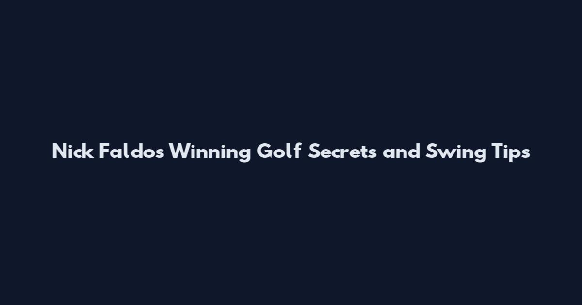 Nick Faldo's Winning Golf Secrets and Swing Tips