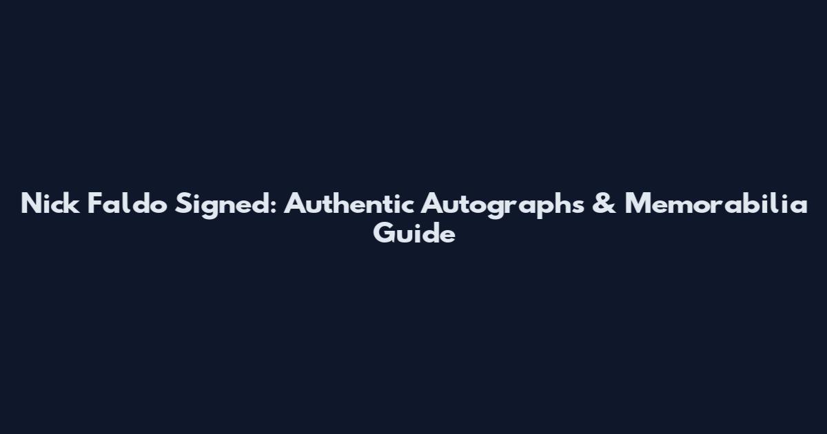 Nick Faldo Signed: Authentic Autographs & Memorabilia Guide