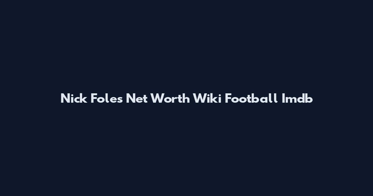 Nick Foles Net Worth Wiki Football Imdb