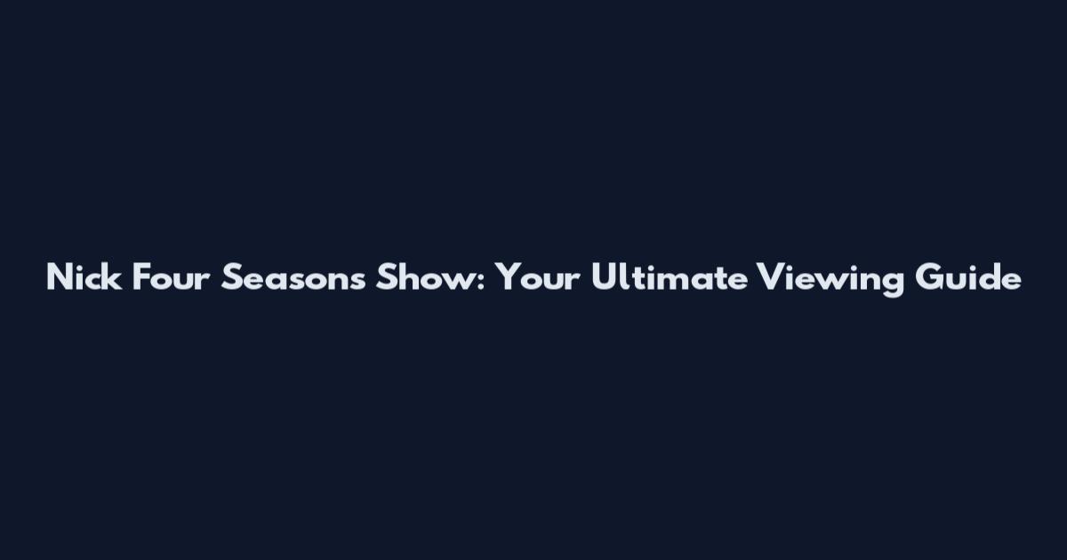 Nick Four Seasons Show: Your Ultimate Viewing Guide