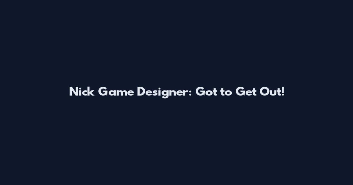 Nick Game Designer: Got to Get Out!