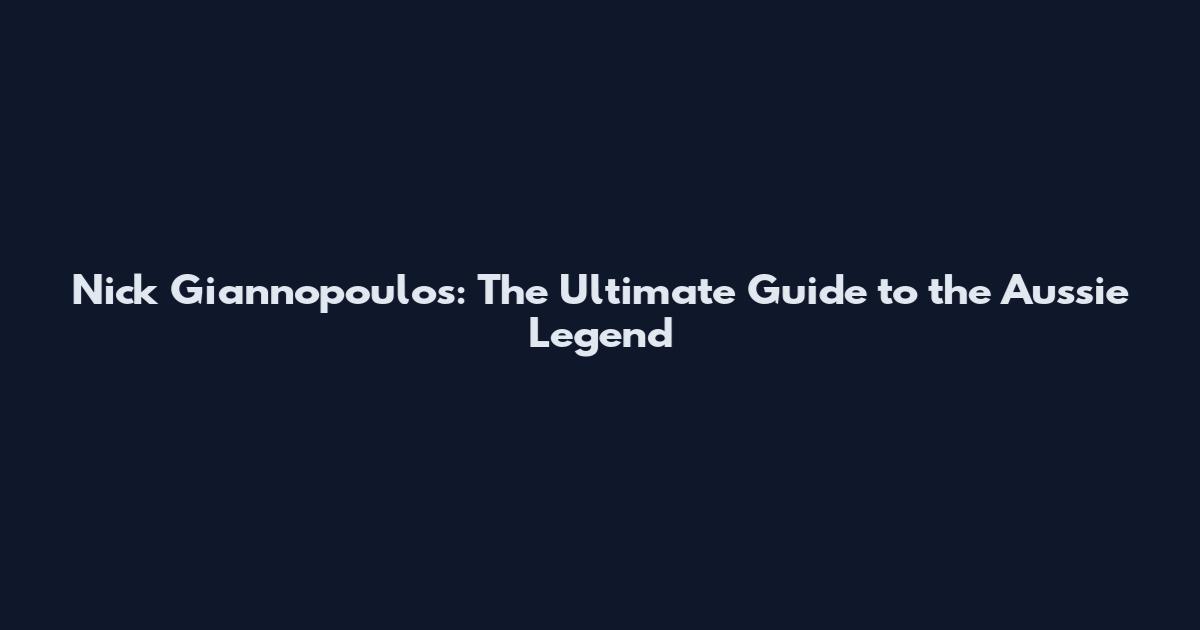 Nick Giannopoulos: The Ultimate Guide to the Aussie Legend