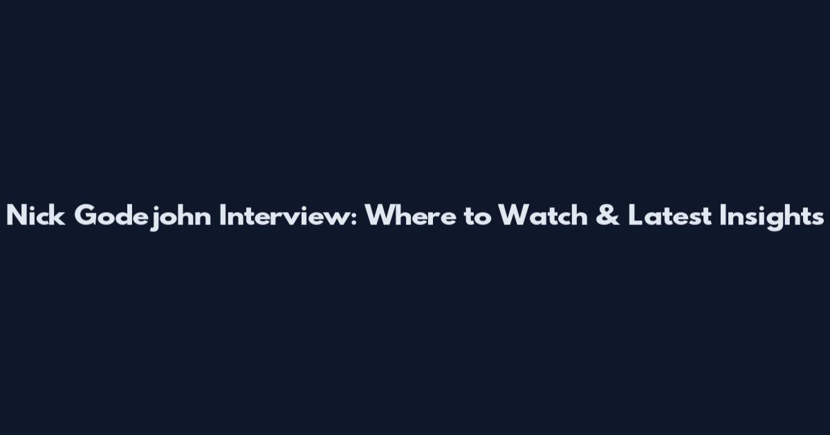 Nick Godejohn Interview: Where to Watch & Latest Insights
