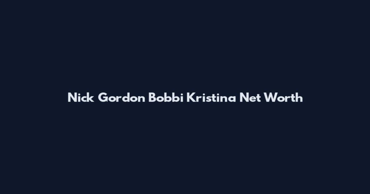 Nick Gordon Bobbi Kristina Net Worth