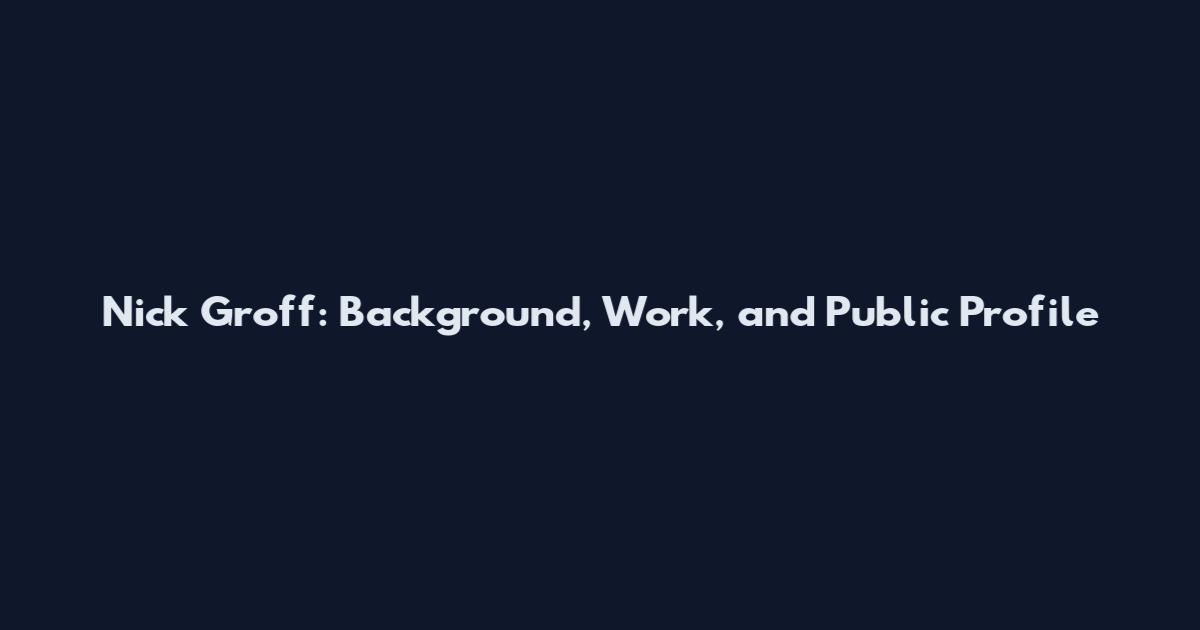 Nick Groff: Background, Work, and Public Profile