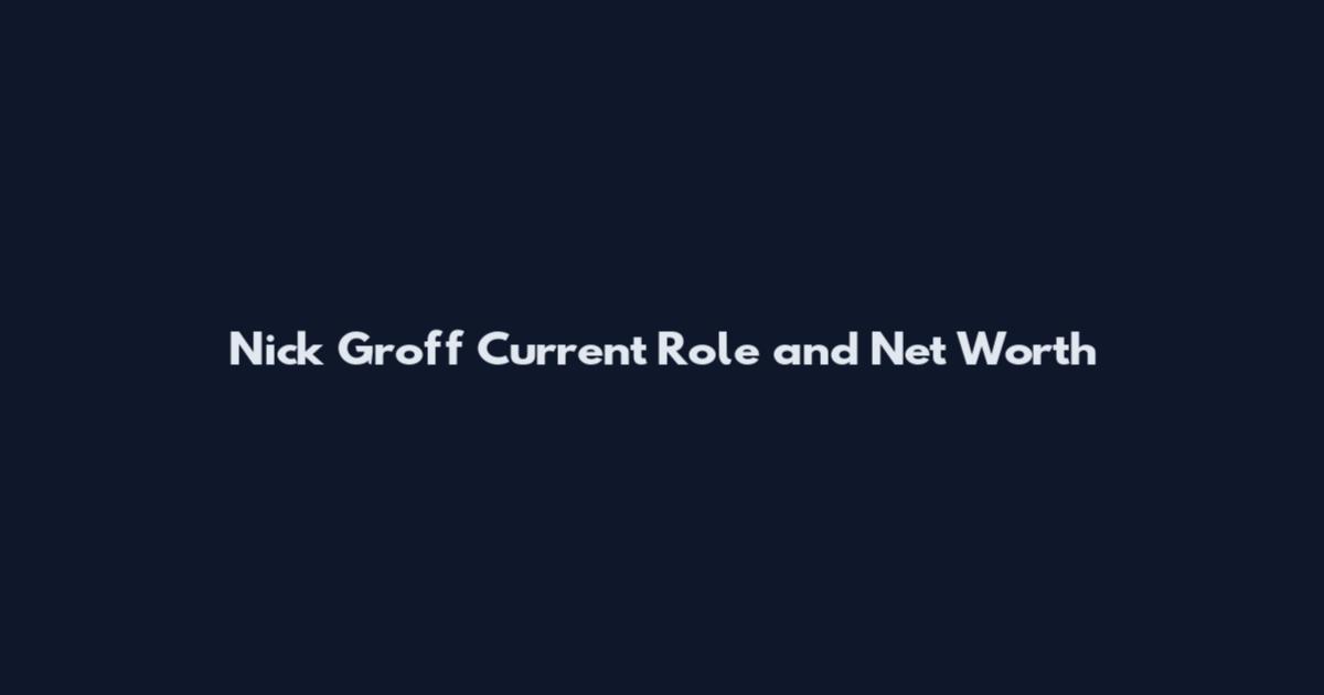 Nick Groff Current Role and Net Worth