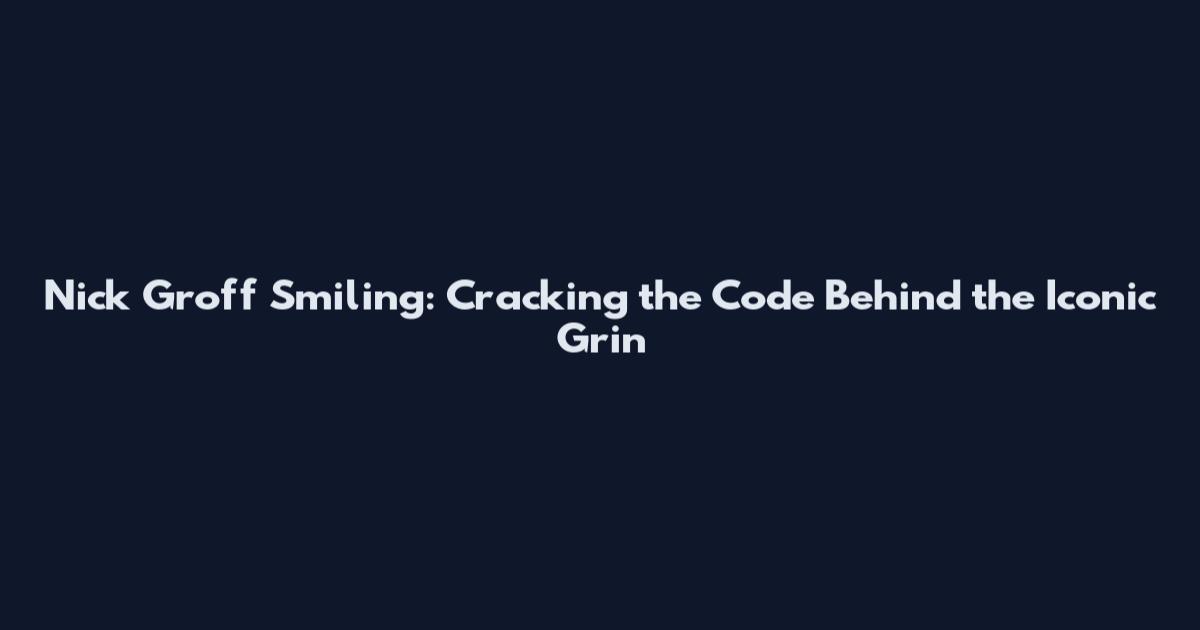 Nick Groff Smiling: Cracking the Code Behind the Iconic Grin