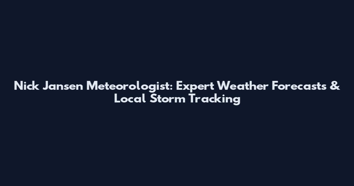 Nick Jansen Meteorologist: Expert Weather Forecasts & Local Storm Tracking