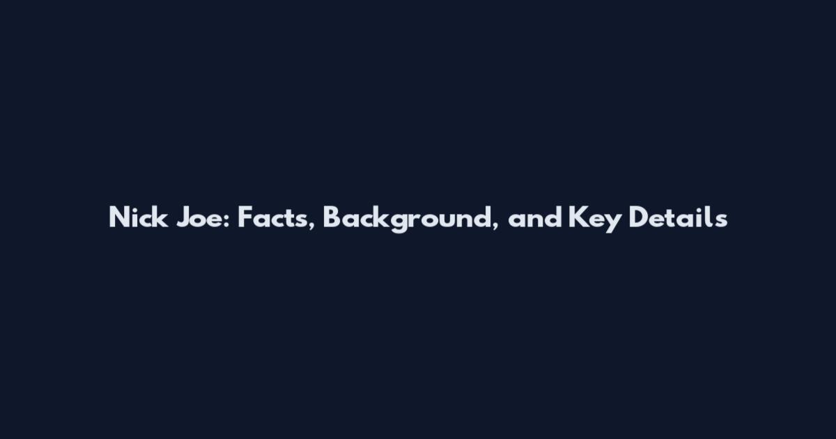 Nick Joe: Facts, Background, and Key Details