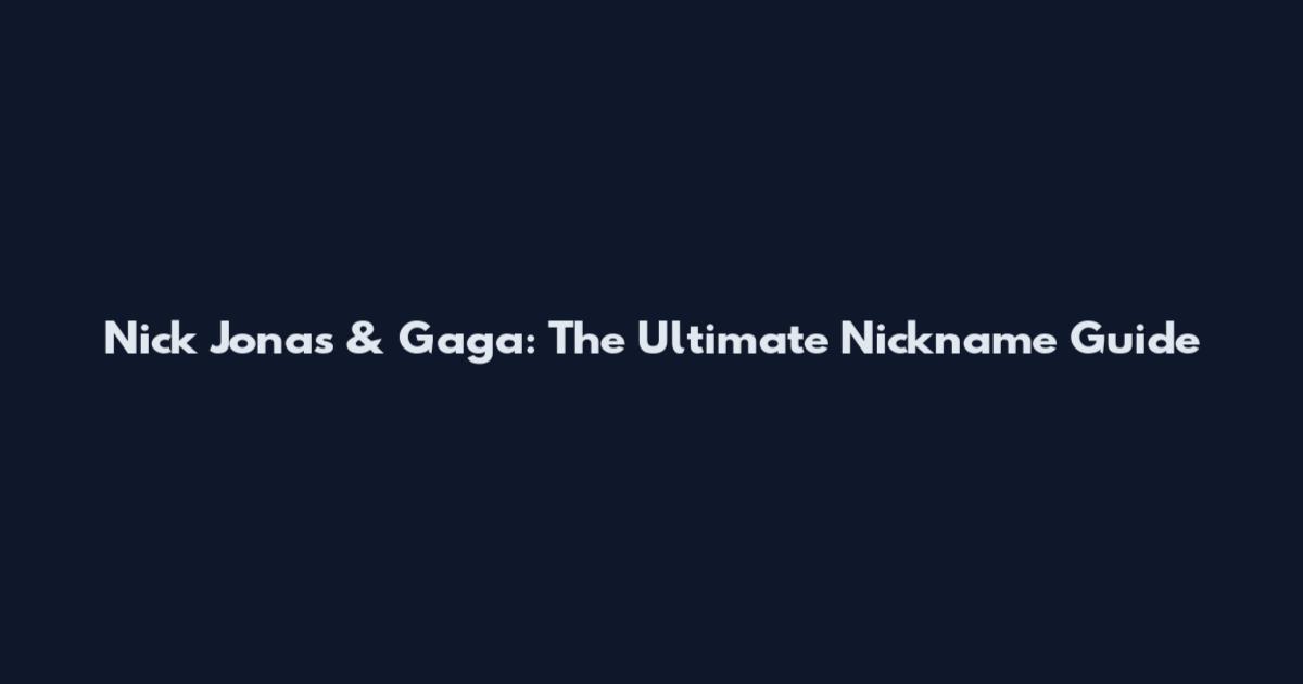 Nick Jonas & Gaga: The Ultimate Nickname Guide